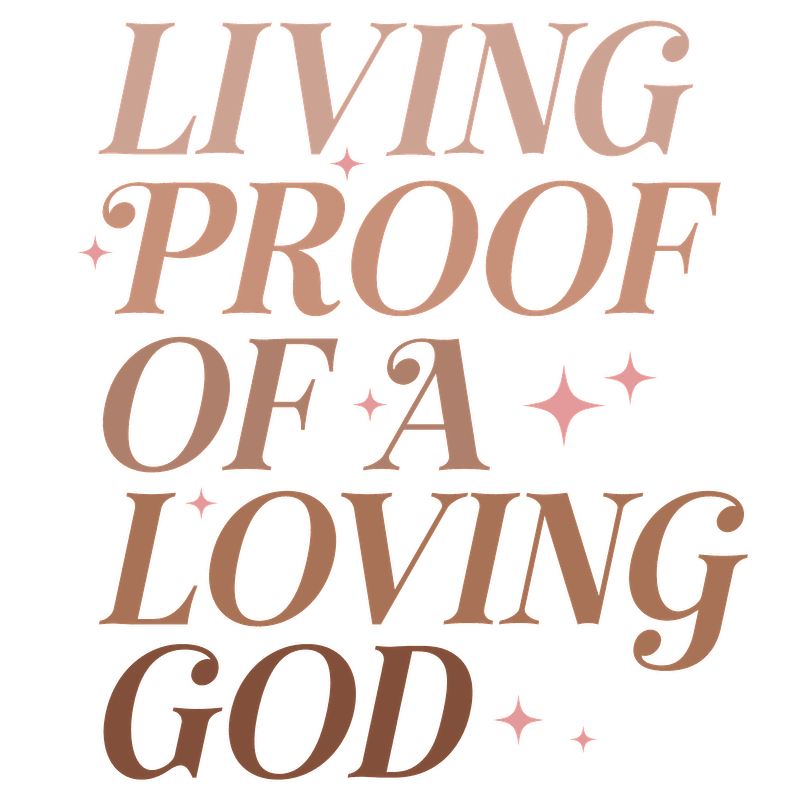 A vibrant, inspirational quote emphasizing faith: "Living proof of a loving God", adorned with sparkling accents.DTF Transfers