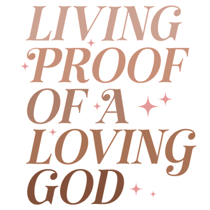 A vibrant, inspirational quote emphasizing faith: "Living proof of a loving God", adorned with sparkling accents.DTF Transfers