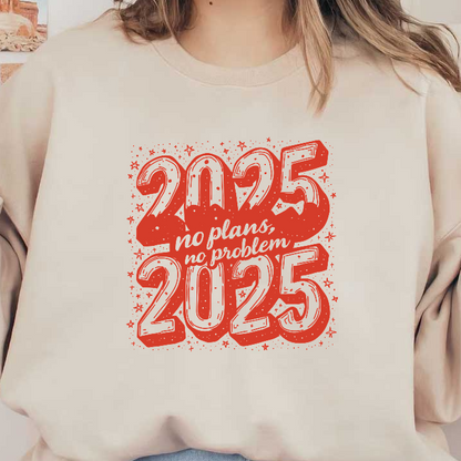 A playful graphic featuring the year "2025" with the phrase "no plans, no problem" in bold lettering, perfect for a relaxed vibe.DTF Transfers