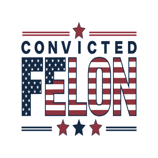 A bold graphic design featuring the text "CONVICTED FELON" with patriotic colors and star accents, showcasing American flag elements. dtf prints