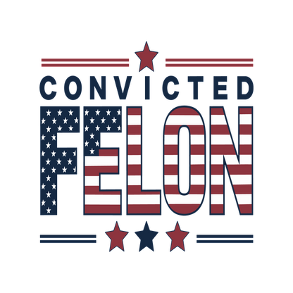 A bold graphic design featuring the text "CONVICTED FELON" with patriotic colors and star accents, showcasing American flag elements. dtf prints