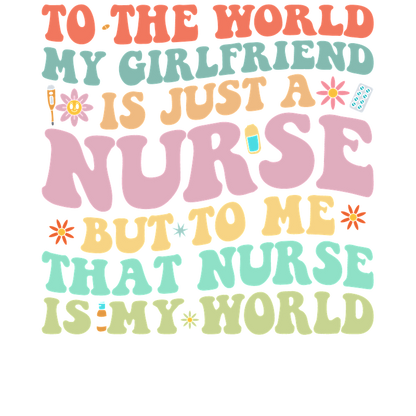 This vibrant design celebrates the special bond between a partner and a nurse, highlighting that she’s more than just a caregiver; she’s their whole world.DTF Transfers