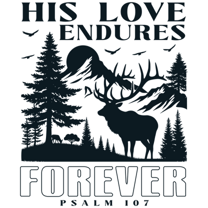 A serene nature-themed design featuring an elk among trees, with the uplifting text “His Love Endures Forever” and “Psalm 107.”DTF Transfers