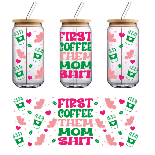 A vibrant and playful graphic featuring the phrase "First Coffee Then Mom Shit," surrounded by coffee cups, hearts, and butterflies.UV Transfers dtf transfers