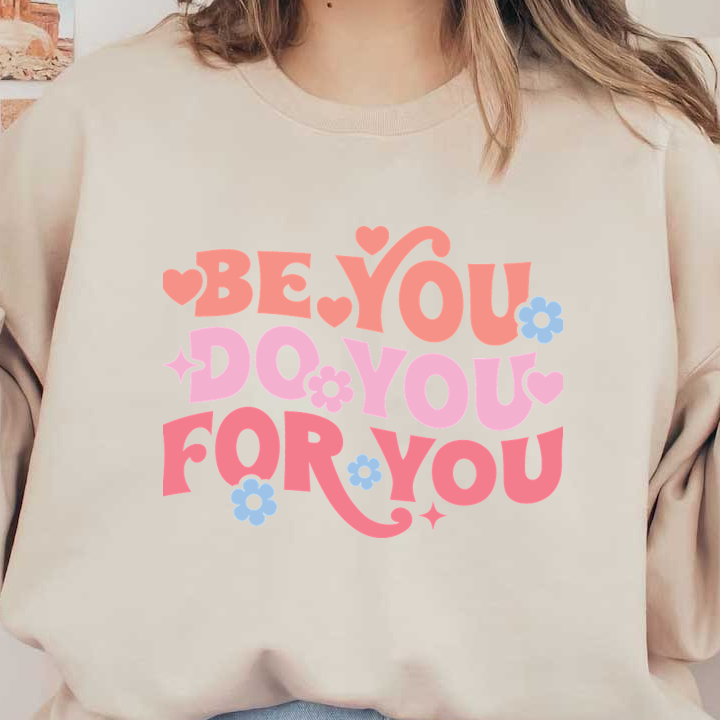 Brightly colored typography encourages self-expression with the uplifting message: "Be You, Do You, For You," surrounded by playful flowers and hearts.dtf regular iron