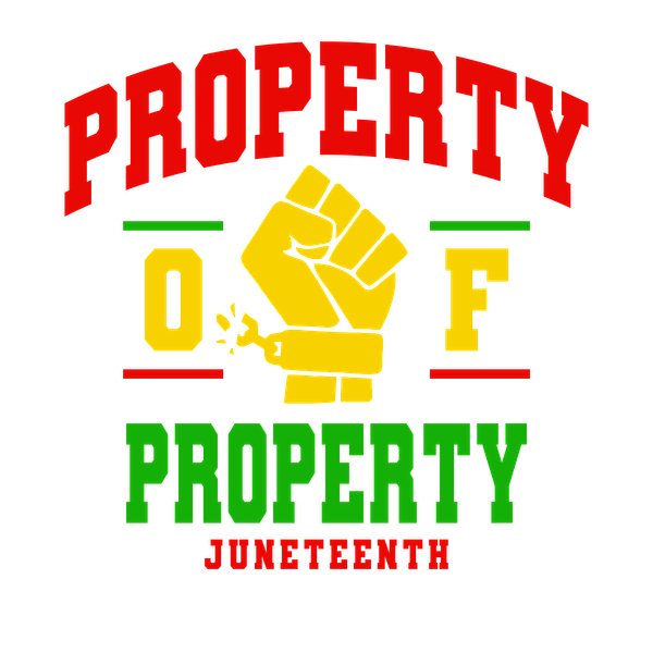 Bold graphic featuring the words “PROPERTY OF PROPERTY” with a raised fist symbol, celebrating Juneteenth in vibrant red, yellow, and green colors. dtf prints