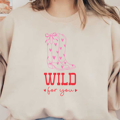 Delightful illustration featuring pink cowboy boots adorned with hearts, accompanied by the fun phrase “WILD for you.”DTF Transfers