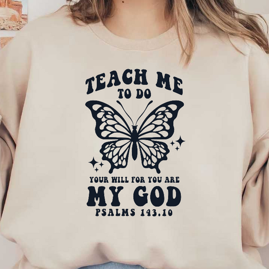 A beautifully designed graphic featuring a butterfly and the uplifting phrase "Teach Me to Do Your Will for You Are My God," inspired by Psalms 143:10.DTF Transfers