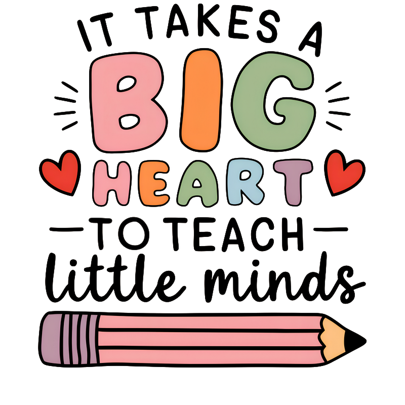 A colorful and playful design reminding us that teaching little minds requires a big heart, featuring a pink pencil illustration.DTF Transfers