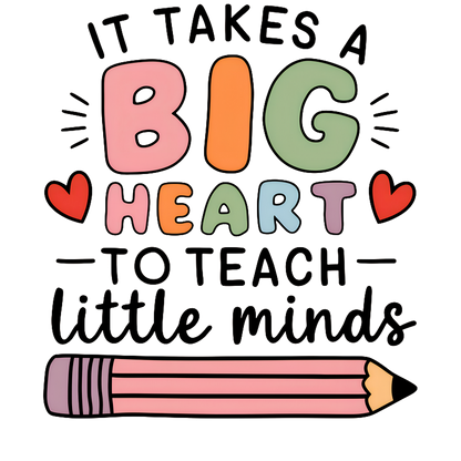 A colorful and playful design reminding us that teaching little minds requires a big heart, featuring a pink pencil illustration.DTF Transfers