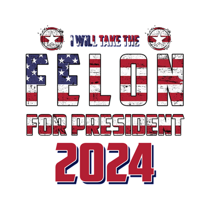 A bold graphic design featuring the phrase "Felon for President 2024," styled with American flag colors and stars.dtf regular iron