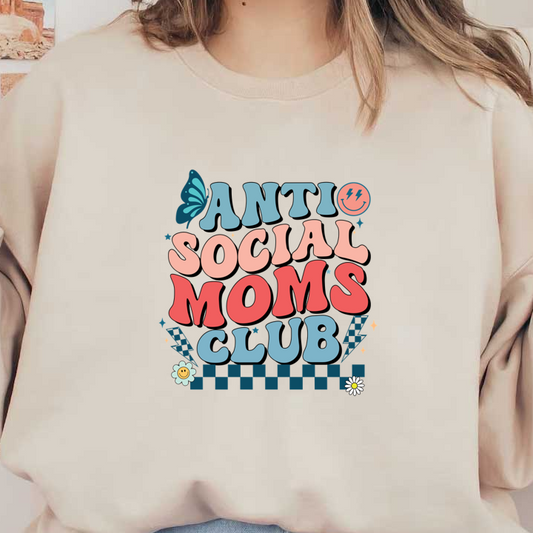 Playful and vibrant graphic reading "Anti Social Moms Club," adorned with fun motifs like butterflies, flowers, and smiley faces. heat press transfers