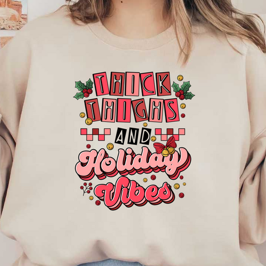 A festive graphic featuring playful text that reads "Thick Thighs Holiday Vibes," adorned with holly leaves and decorative elements. dtf prints