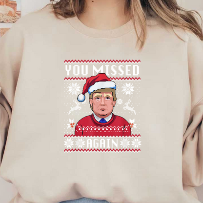 A festive sweater design Trump in a Santa hat, set against a playful holiday pattern with the text "YOU MISSED AGAIN."DTF Transfers heat press transfers dtf prints