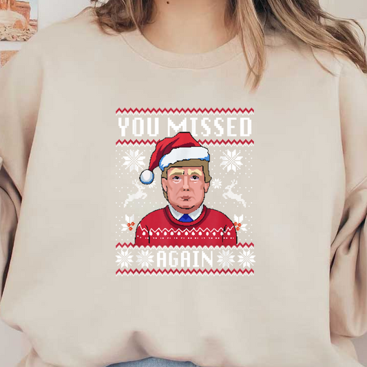 A festive sweater design Trump in a Santa hat, set against a playful holiday pattern with the text "YOU MISSED AGAIN."DTF Transfers heat press transfers dtf prints