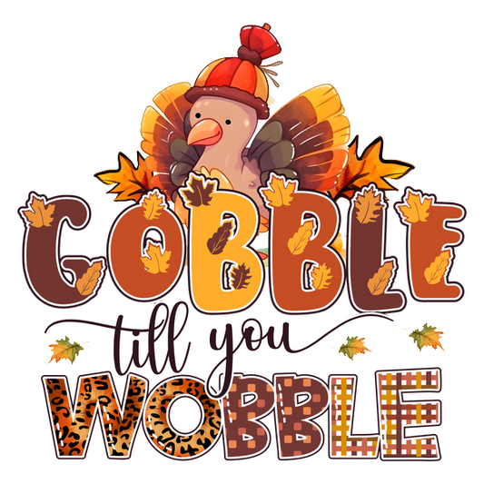 A cheerful graphic featuring a turkey and playful text that reads, "Gobble till you wobble," adorned with autumn leaves. dtf prints