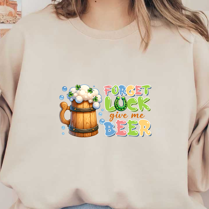 A cheerful illustration featuring a wooden beer mug topped with foam and playful text reading "Forget Luck, give me Beer." heat press transfers