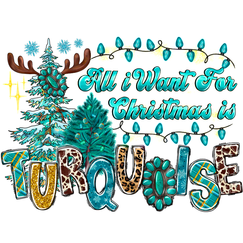 This festive graphic features playful text saying “All I Want For Christmas is Turquoise,” surrounded by decorated trees and holiday lights.DTF Transfers