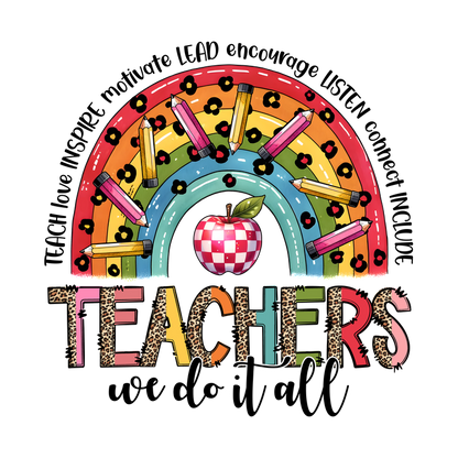 A vibrant rainbow design featuring pencils and an apple, celebrating teachers with the phrase "Teachers we do it all."DTF Transfers