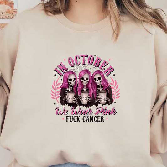 A vibrant graphic featuring three pink-haired skeletons holding drinks, promoting breast cancer awareness with the slogan "We Wear Pink, Fuck Cancer" for October.DTF Transfers dtf transfers