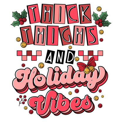 A festive graphic featuring playful text that reads "Thick Thighs Holiday Vibes," adorned with holly leaves and decorative elements. dtf prints