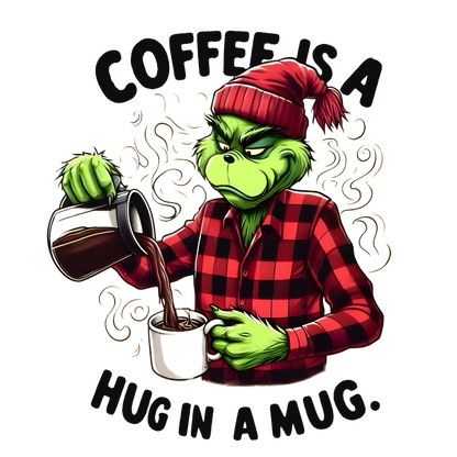 A whimsical illustration featuring a character resembling the Grinch, pouring coffee, with the phrase "Coffee is a hug in a mug."DTF Transfersdtf regular iron dtf prints