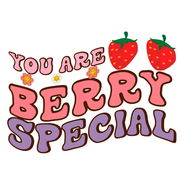 A cheerful graphic featuring the phrase "You Are Berry Special" adorned with vibrant strawberries and cute flowers. heat press transfers