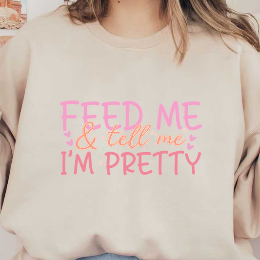 Playful and charming, this design features the phrase "Feed me & tell me I'm pretty," adorned with hearts and stars.DTF Transfers