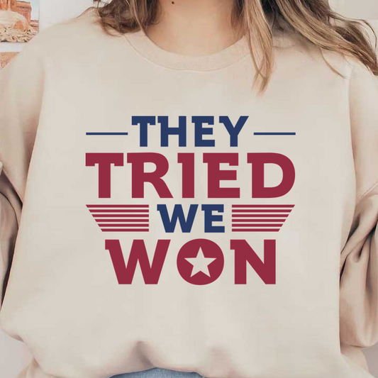 A bold, patriotic design featuring the text "They Tried, We Won" in red, white, and blue with star and stripe accents.DTF Transfers dtf transfers heat press transfers