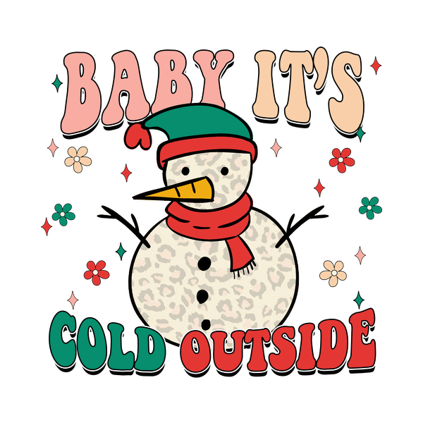 A whimsical snowman wearing a colorful hat and scarf with the playful phrase "Baby it's cold outside," surrounded by cheerful flowers. dtf prints