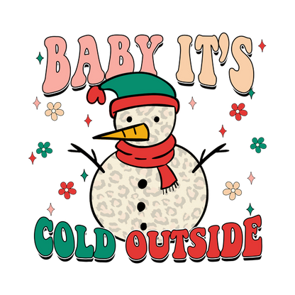 A whimsical snowman wearing a colorful hat and scarf with the playful phrase "Baby it's cold outside," surrounded by cheerful flowers. dtf prints