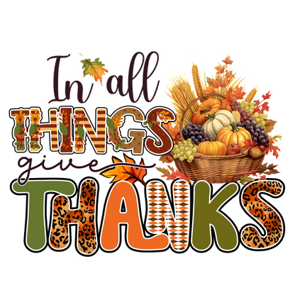 A colorful autumn-themed graphic featuring the phrase "In all things give thanks" adorned with pumpkins, grapes, and fall foliage. dtf transfers