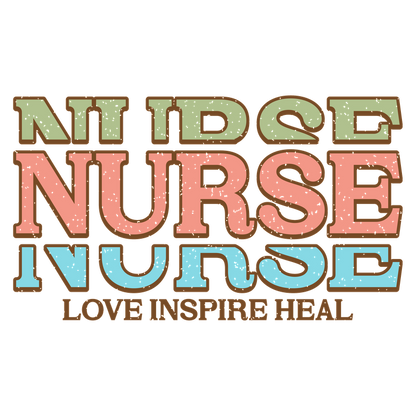 A vibrant graphic featuring the word "NURSE" prominently displayed in various colors, with "LOVE INSPIRE HEAL" below.DTF Transfers