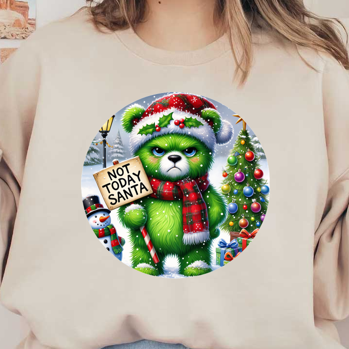 This whimsical green bear, adorned with a festive hat and scarf, playfully holds a sign that reads "Not Today Santa."DTF Transfers