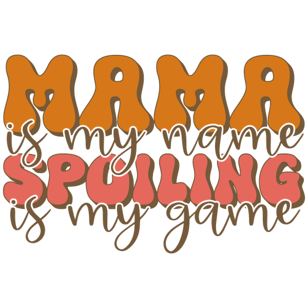 Playful typography reads, "Mama is my name, Spoiling is my game," showcasing a fun and loving sentiment. dtf transfers