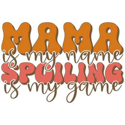 Playful typography reads, "Mama is my name, Spoiling is my game," showcasing a fun and loving sentiment. dtf transfers