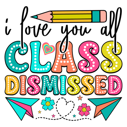 Fun and colorful "Class Dismissed" design with playful elements like a pencil, paper airplanes, and cheerful flowers!DTF Transfers