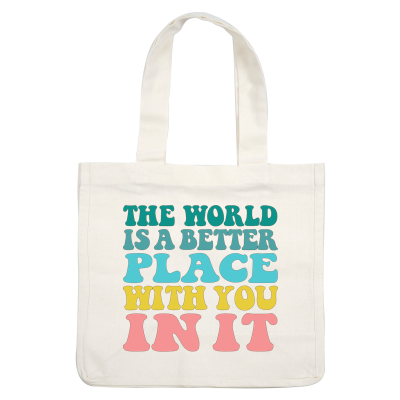 Bright and colorful typography proclaiming, "The world is a better place with you in it," radiating positivity and warmth. dtf prints