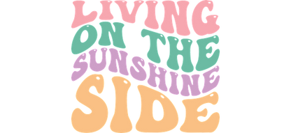 A vibrant, playful design featuring retro-style text that reads "Living on the Sunshine Side" in cheerful colors.UV Transfers dtf transfers