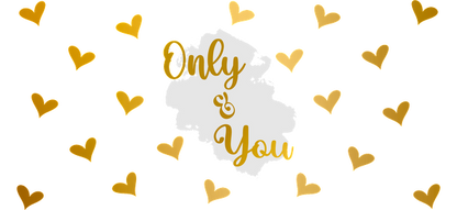 A romantic design featuring the phrase "Only & You" surrounded by golden hearts, perfect for celebrating love.UV Transfersdtf regular iron