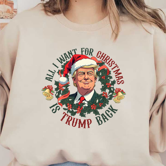 A festive graphic featuring a figure in a Santa hat with a wreath and the text "All I want for Christmas is Trump back."DTF Transfers heat press transfers dtf prints