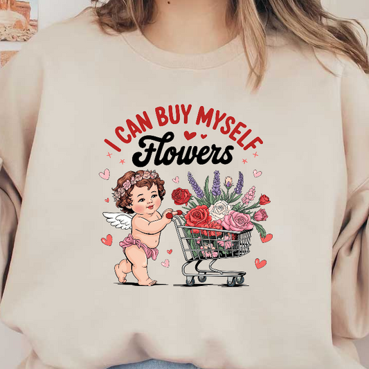 A whimsical illustration of a cherubic child with a flower crown, pushing a shopping cart full of vibrant roses and other flowers, accented by playful hearts and the phrase "I Can Buy Myself Flowers."DTF Transfers