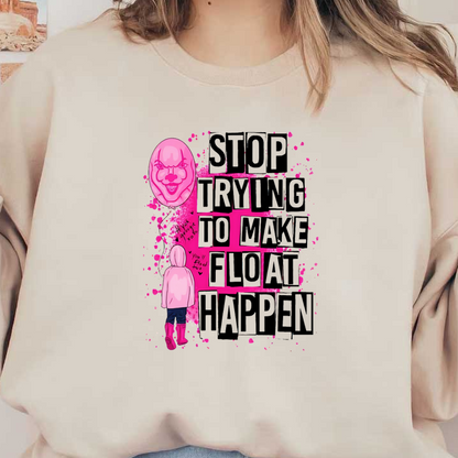 A quirky illustration featuring a pink clown balloon and a child in a pink hoodie, with the playful phrase "Stop trying to make Float happen." dtf transfers