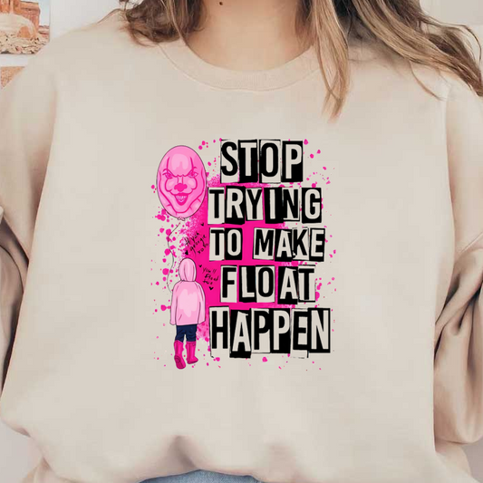 A quirky illustration featuring a pink clown balloon and a child in a pink hoodie, with the playful phrase "Stop trying to make Float happen." dtf transfers