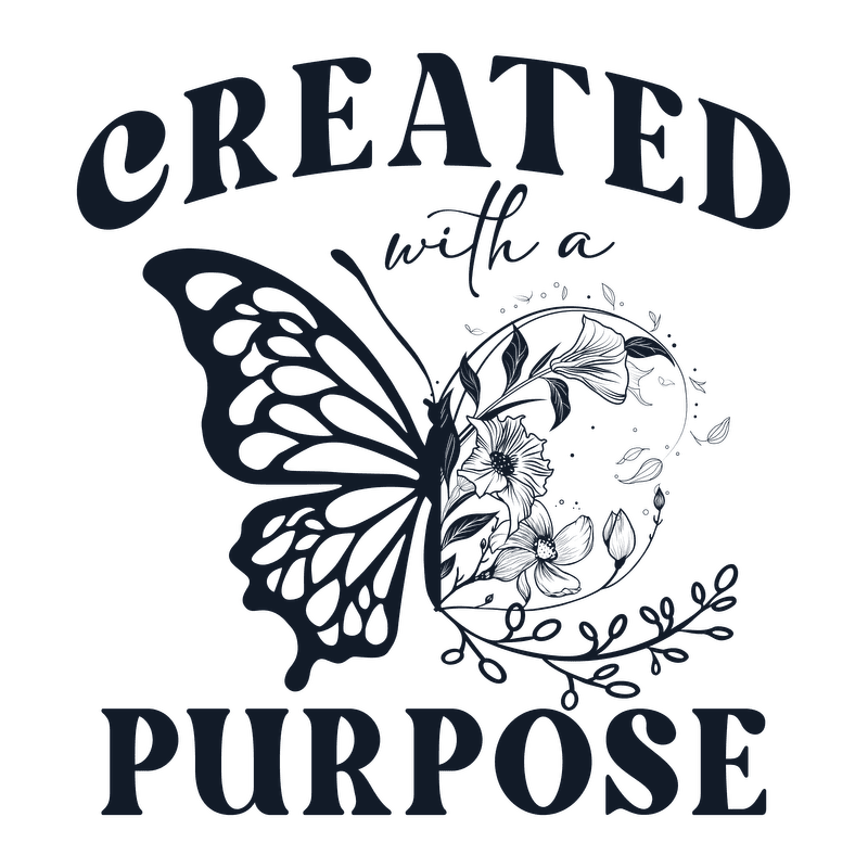 A beautifully designed graphic featuring the phrase "Created with a Purpose" and a delicate butterfly surrounded by floral elements.DTF Transfers