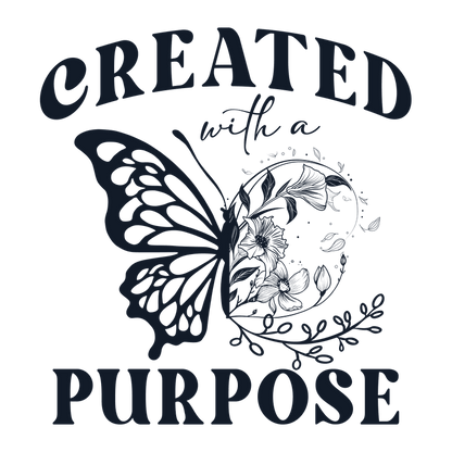 A beautifully designed graphic featuring the phrase "Created with a Purpose" and a delicate butterfly surrounded by floral elements.DTF Transfers