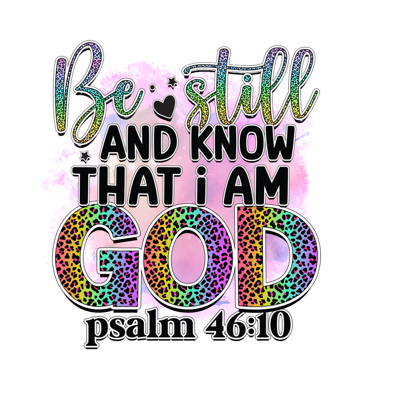 A vibrant design featuring the inspirational quote "Be still and know that I am God" from Psalm 46:10, enhanced with colorful, leopard-print letters.DTF Transfers