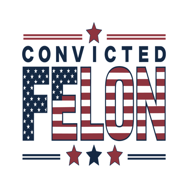 Un gráfico audaz que presenta las palabras "CONVICTED FELON" con un diseño de bandera estadounidense, acentuado por estrellas rojas, blancas y azules.