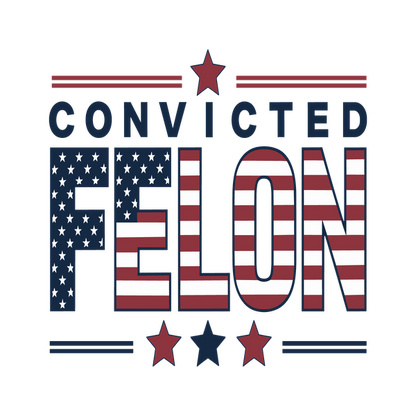 Un gráfico audaz que presenta las palabras "CONVICTED FELON" con un diseño de bandera estadounidense, acentuado por estrellas rojas, blancas y azules.