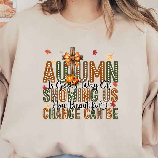 A vibrant autumn-themed graphic featuring a cross, pumpkin, and colorful leaves, celebrating the beauty of change with a heartfelt message. heat press transfers